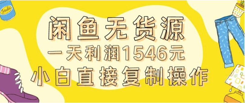 图片[1]-外面收2980的闲鱼无货源玩法实操一天利润1546元0成本入场含全套流程【揭秘】